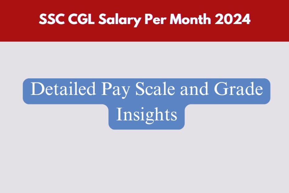 SSC CGL Salary Per Month 2024 Detailed Pay Scale and Grade Insights